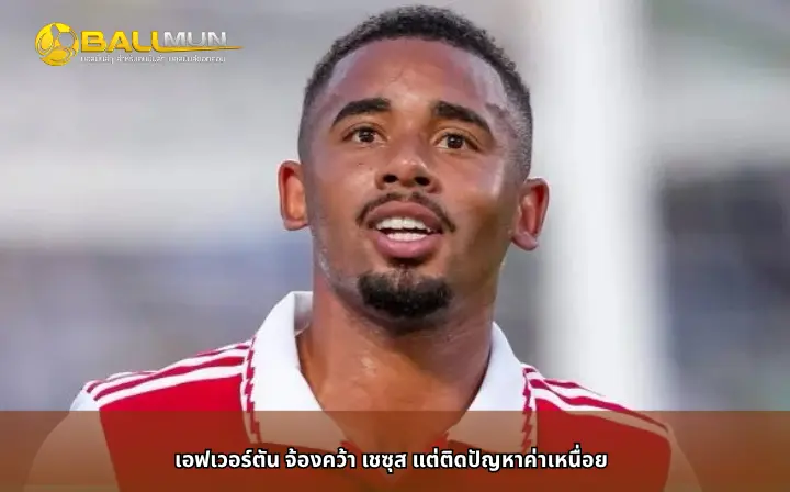ดูบอลสด เอฟเวอร์ตัน จ้องคว้า เชซุส แต่ติดปัญหาค่าเหนื่อย